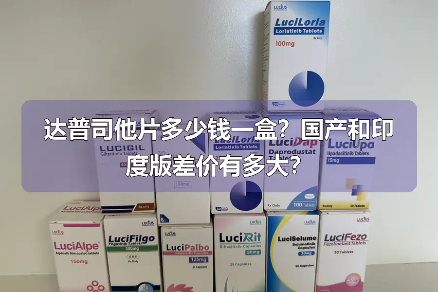 达普司他片多少钱一盒？国产和印度版差价有多大？